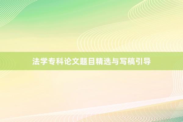 法学专科论文题目精选与写稿引导